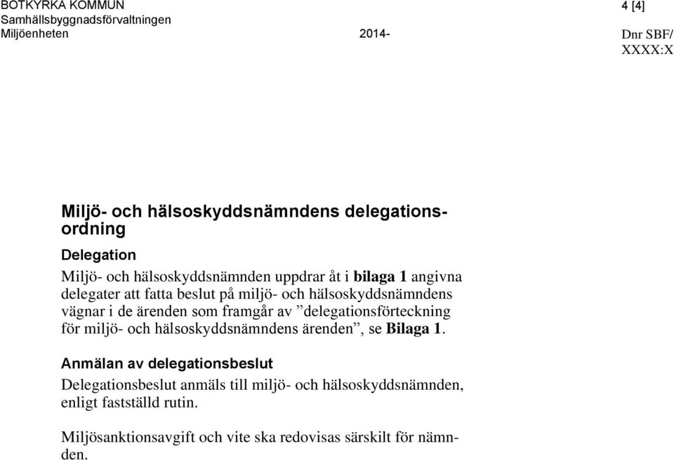 de ärenden som framgår av delegationsförteckning för miljö- och hälsoskyddsnämndens ärenden, se Bilaga 1.