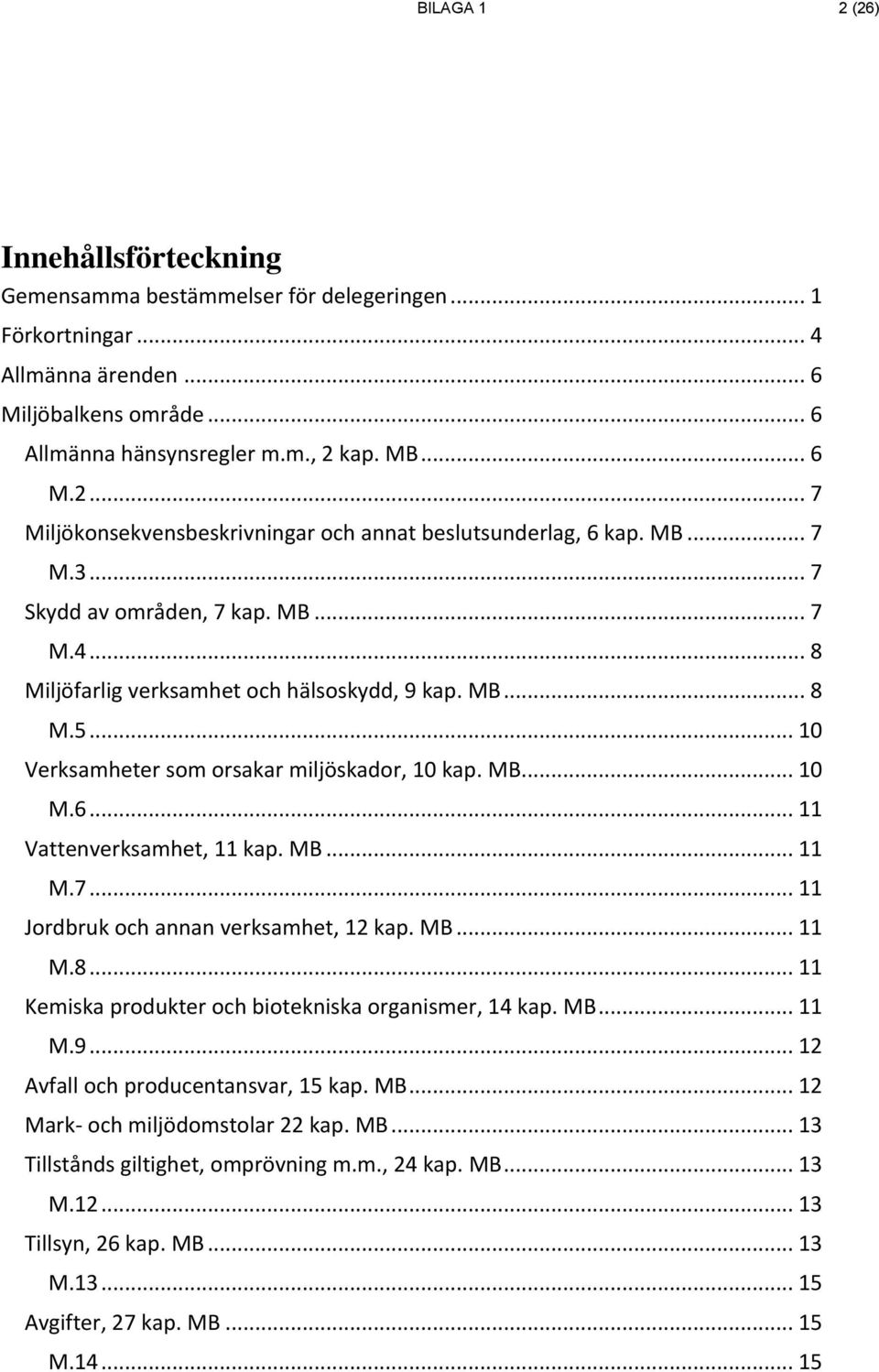 .. 11 Vattenverksamhet, 11 kap. MB... 11 M.7... 11 Jordbruk och annan verksamhet, 12 kap. MB... 11 M.8... 11 Kemiska produkter och biotekniska organismer, 14 kap. MB... 11 M.9.