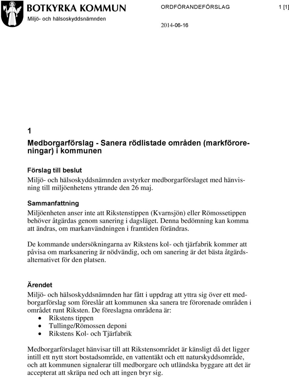 Sammanfattning Miljöenheten anser inte att Rikstenstippen (Kvarnsjön) eller Römossetippen behöver åtgärdas genom sanering i dagsläget.