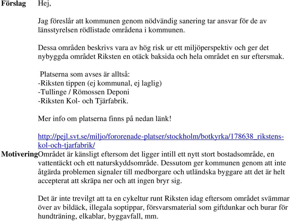 Platserna som avses är alltså: -Riksten tippen (ej kommunal, ej laglig) -Tullinge / Römossen Deponi -Riksten Kol- och Tjärfabrik. Mer info om platserna finns på nedan länk! http://pejl.svt.