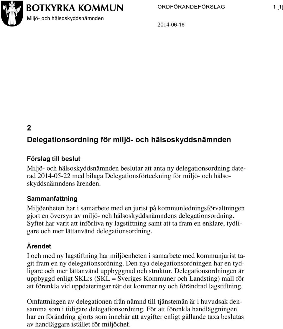 Sammanfattning Miljöenheten har i samarbete med en jurist på kommunledningsförvaltningen gjort en översyn av miljö- och hälsoskyddsnämndens delegationsordning.