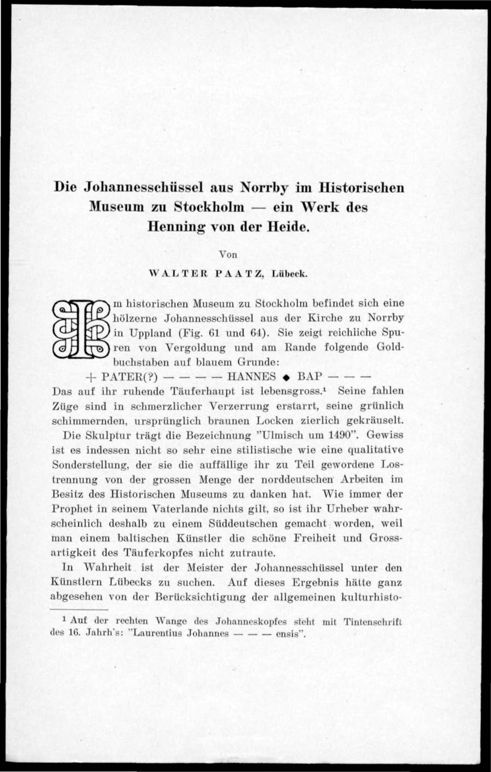 Sie zeigt reichliche Spui ren von Vergoldung und am Rande folgende Goldbuchstaben auf blau em Grunde: + PATER(?) HANNES B AP Das auf ihr ruhende Täuferhaupt ist lebensgross.