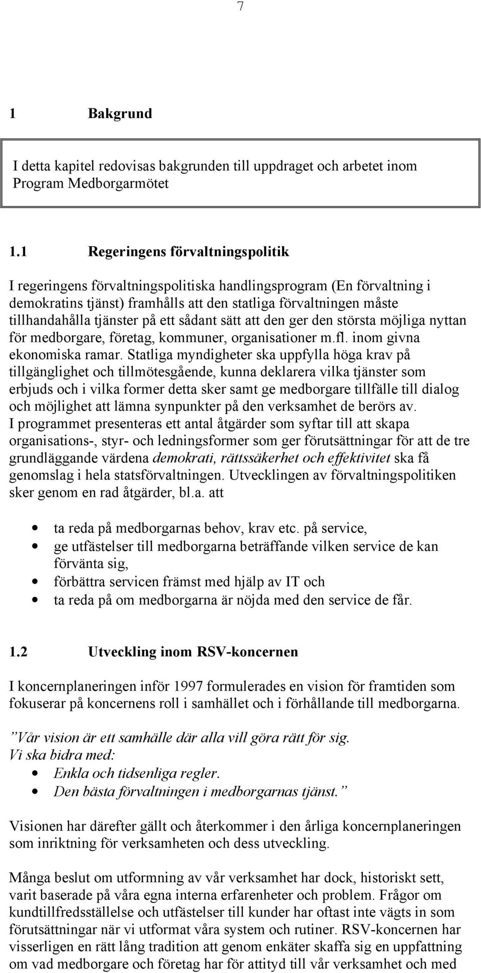 ett sådant sätt att den ger den största möjliga nyttan för medborgare, företag, kommuner, organisationer m.fl. inom givna ekonomiska ramar.