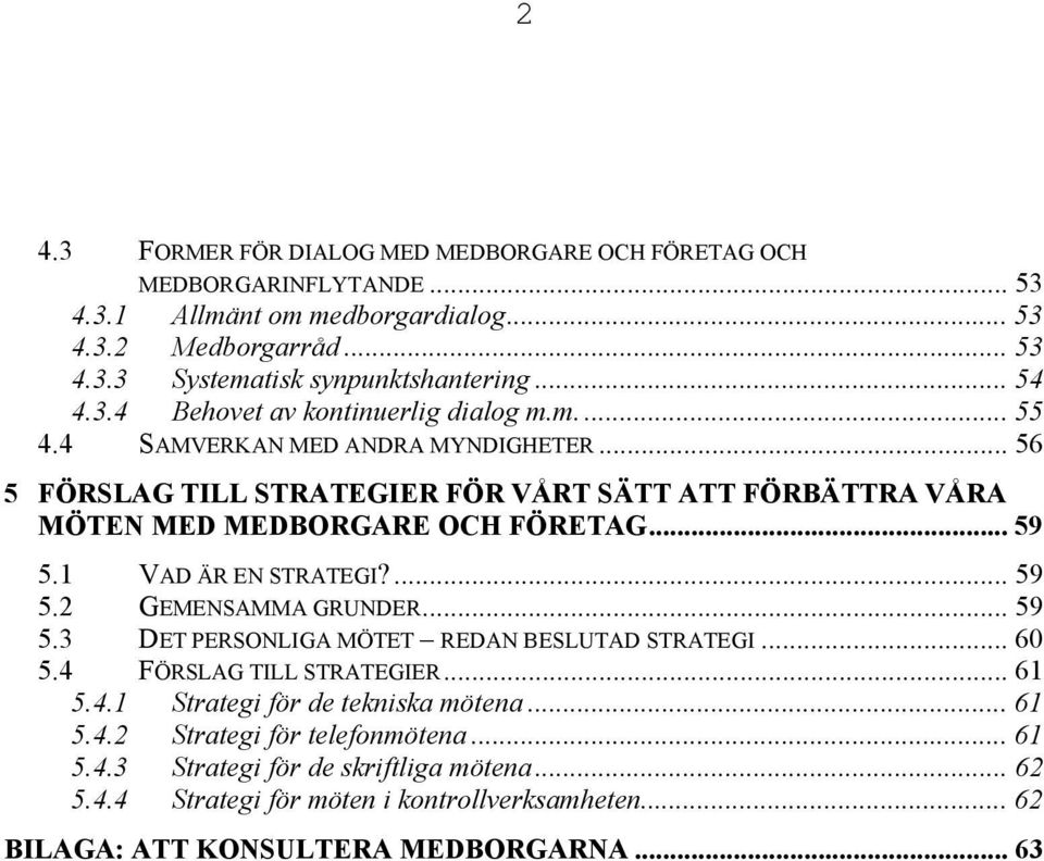 .. 59 5.1 VAD ÄR EN STRATEGI?... 59 5.2 GEMENSAMMA GRUNDER... 59 5.3 DET PERSONLIGA MÖTET REDAN BESLUTAD STRATEGI... 60 5.4 FÖRSLAG TILL STRATEGIER... 61 5.4.1 Strategi för de tekniska mötena.