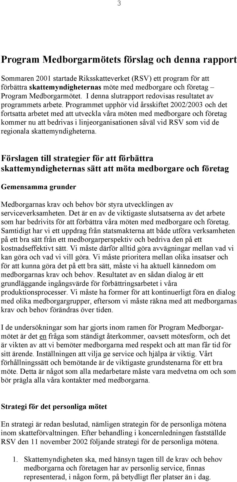 Programmet upphör vid årsskiftet 2002/2003 och det fortsatta arbetet med att utveckla våra möten med medborgare och företag kommer nu att bedrivas i linjeorganisationen såväl vid RSV som vid de