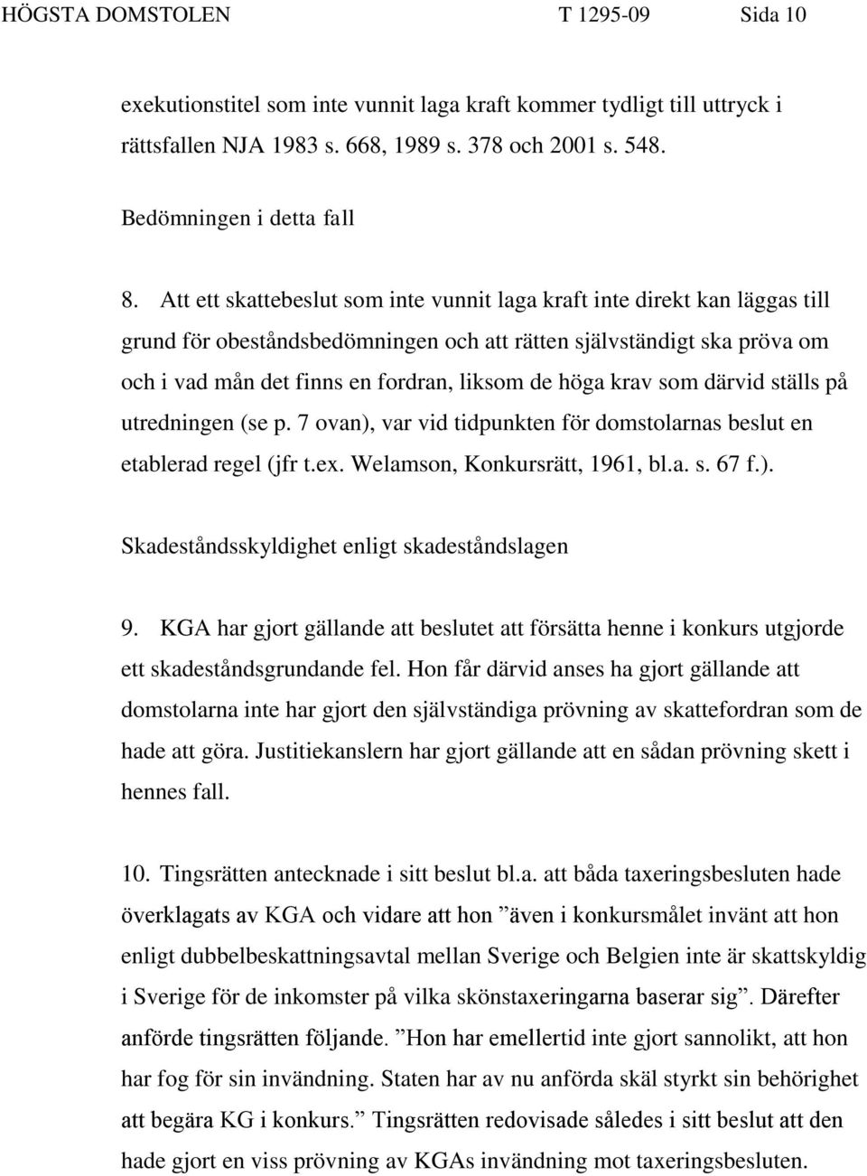 krav som därvid ställs på utredningen (se p. 7 ovan), var vid tidpunkten för domstolarnas beslut en etablerad regel (jfr t.ex. Welamson, Konkursrätt, 1961, bl.a. s. 67 f.). Skadeståndsskyldighet enligt skadeståndslagen 9.