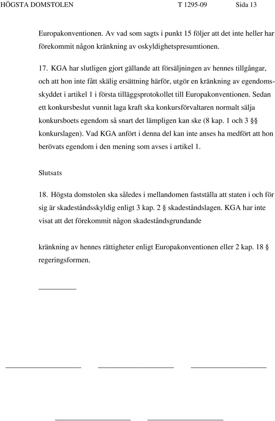 till Europakonventionen. Sedan ett konkursbeslut vunnit laga kraft ska konkursförvaltaren normalt sälja konkursboets egendom så snart det lämpligen kan ske (8 kap. 1 och 3 konkurslagen).