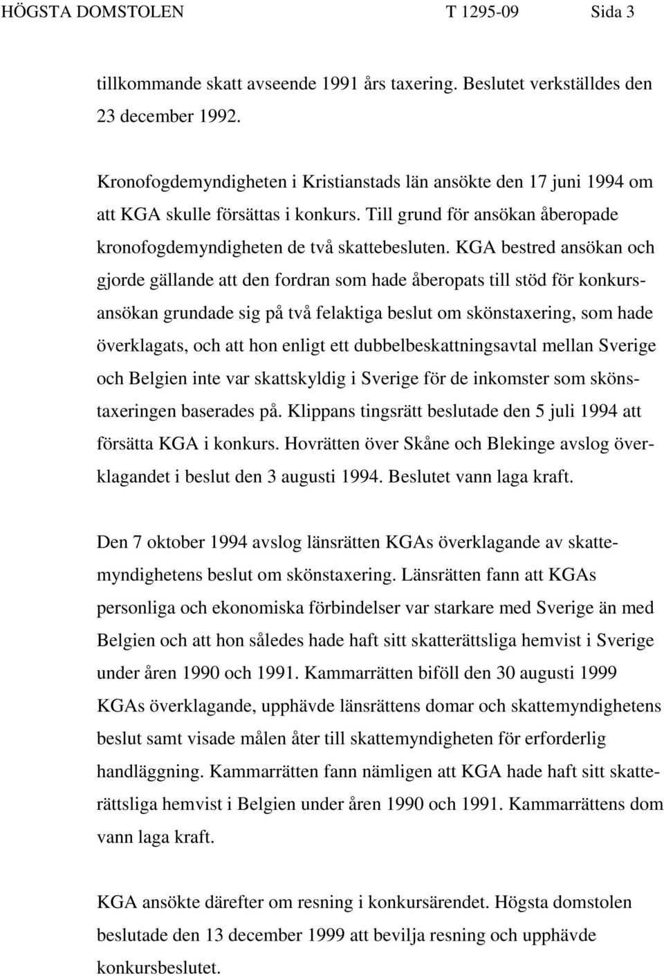 KGA bestred ansökan och gjorde gällande att den fordran som hade åberopats till stöd för konkursansökan grundade sig på två felaktiga beslut om skönstaxering, som hade överklagats, och att hon enligt