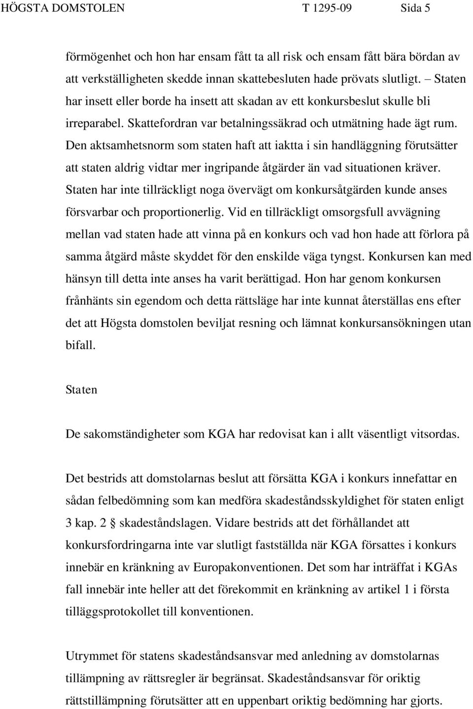 Den aktsamhetsnorm som staten haft att iaktta i sin handläggning förutsätter att staten aldrig vidtar mer ingripande åtgärder än vad situationen kräver.