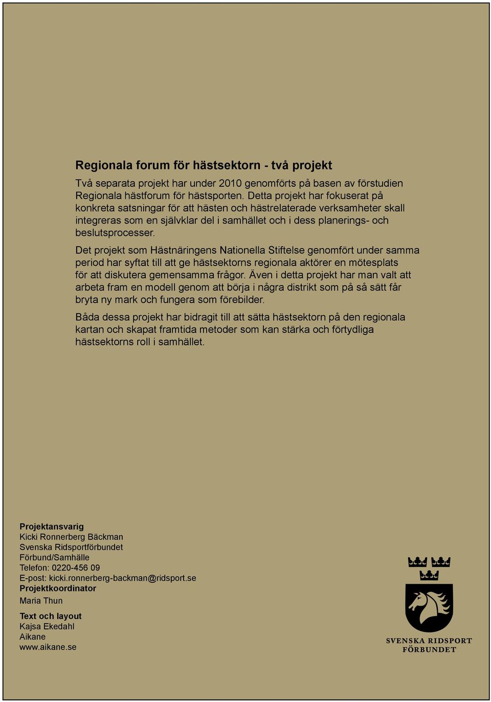 Det projekt som Hästnäringens Nationella Stiftelse genomfört under samma period har syftat till att ge hästsektorns regionala aktörer en mötesplats för att diskutera gemensamma frågor.