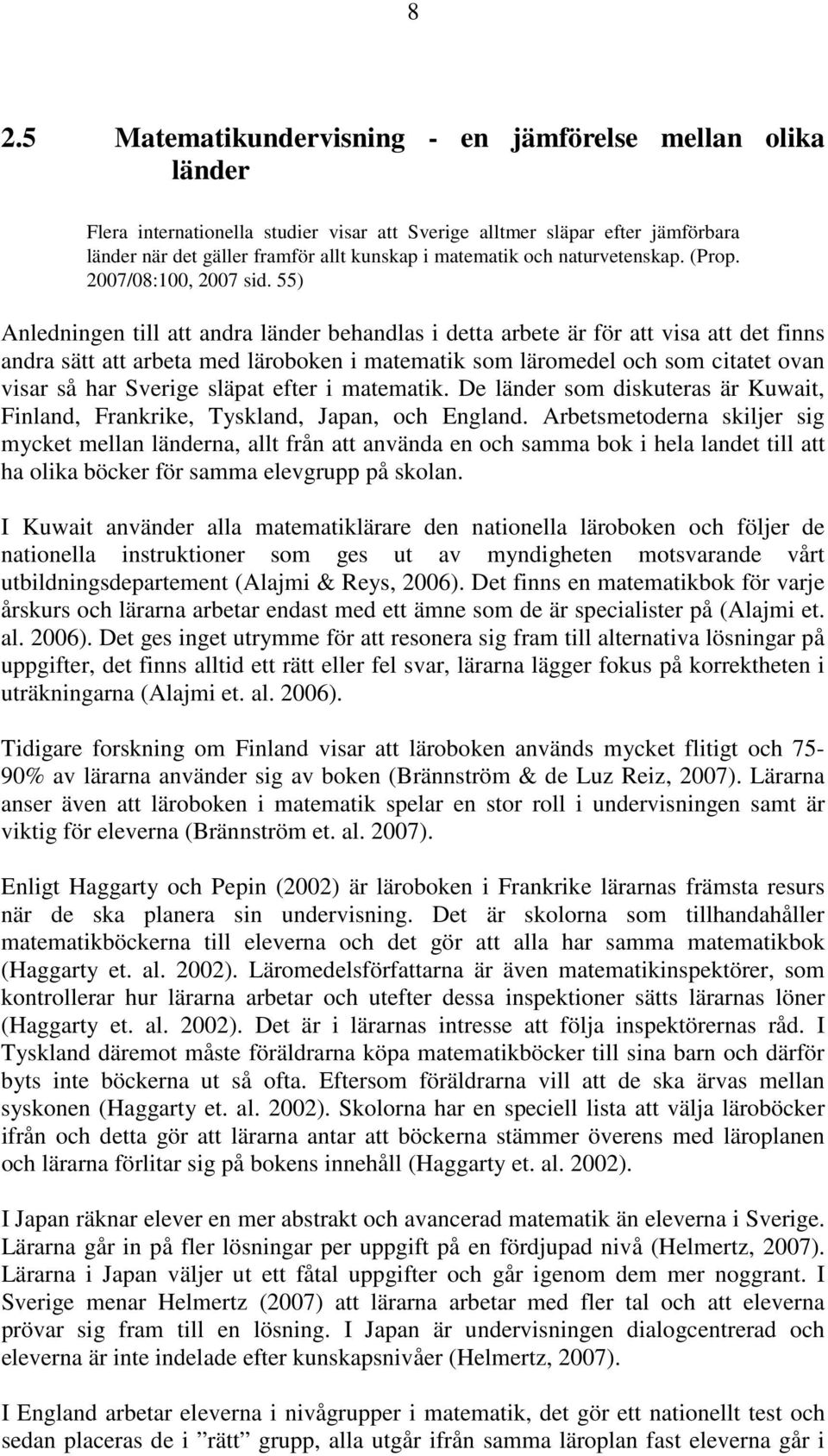 55) Anledningen till att andra länder behandlas i detta arbete är för att visa att det finns andra sätt att arbeta med läroboken i matematik som läromedel och som citatet ovan visar så har Sverige