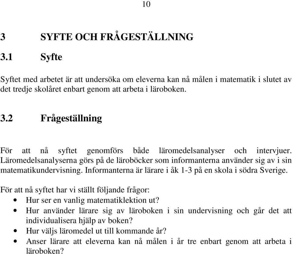 För att nå syftet har vi ställt följande frågor: Hur ser en vanlig matematiklektion ut?