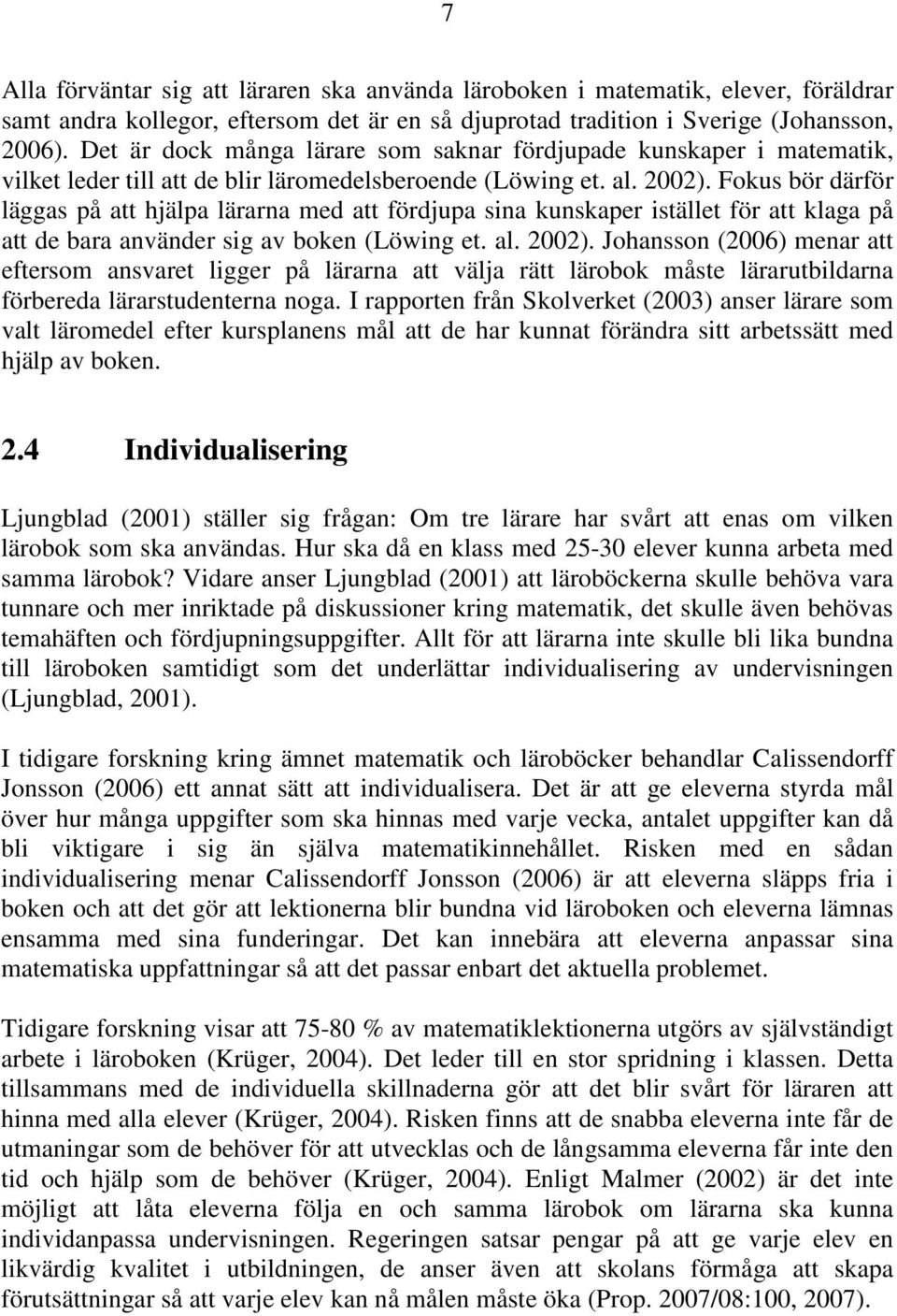 Fokus bör därför läggas på att hjälpa lärarna med att fördjupa sina kunskaper istället för att klaga på att de bara använder sig av boken (Löwing et. al. 2002).