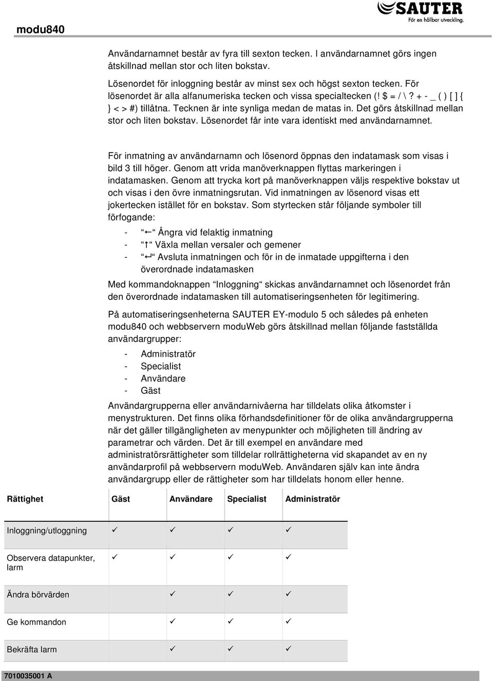 Det görs åtskillnad mellan stor och liten bokstav. Lösenordet får inte vara identiskt med användarnamnet.