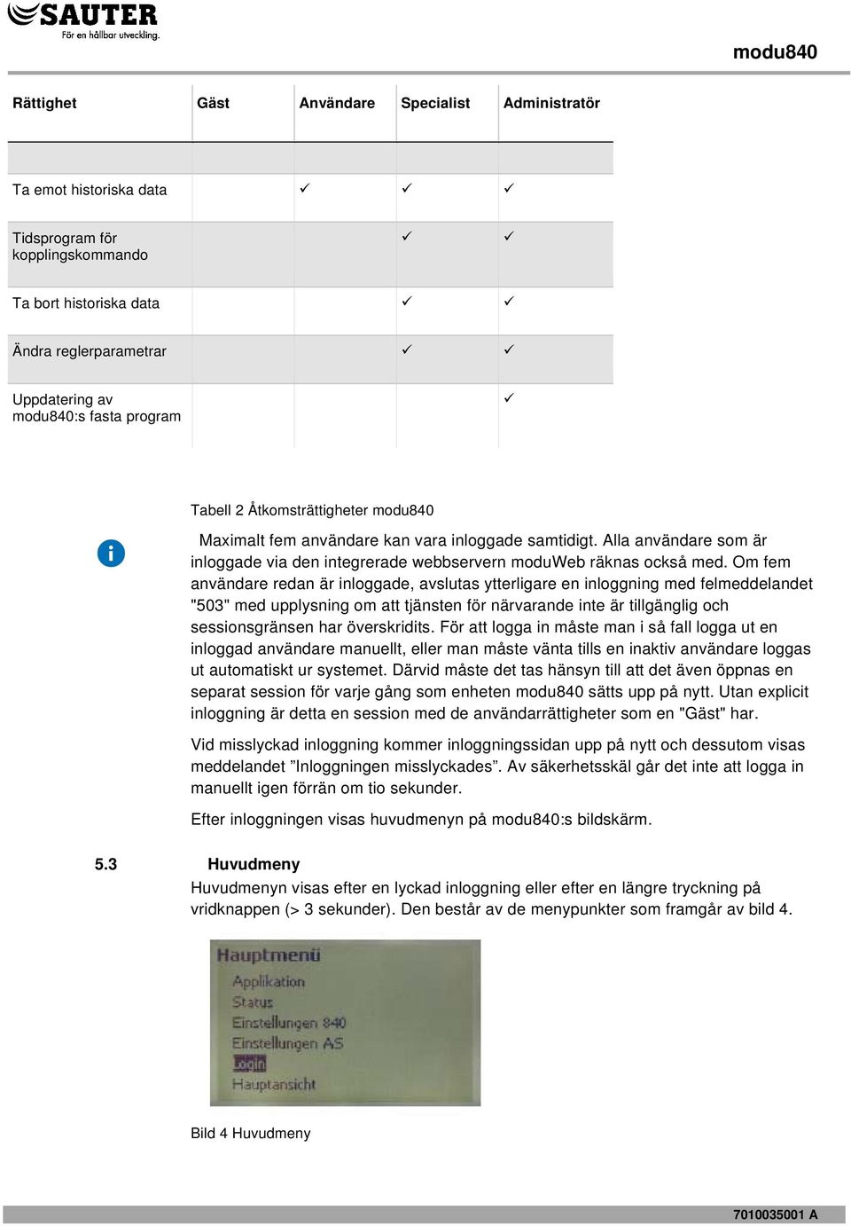 Om fem användare redan är inloggade, avslutas ytterligare en inloggning med felmeddelandet "503" med upplysning om att tjänsten för närvarande inte är tillgänglig och sessionsgränsen har överskridits.