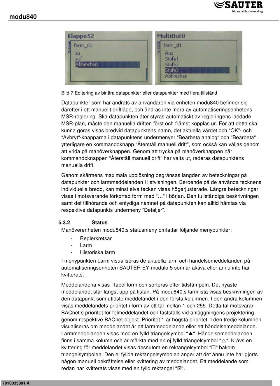 För att detta ska kunna göras visas bredvid datapunktens namn, det aktuella värdet och OK - och Avbryt -knapparna i datapunktens undermenyer Bearbeta analog och Bearbeta ytterligare en kommandoknapp