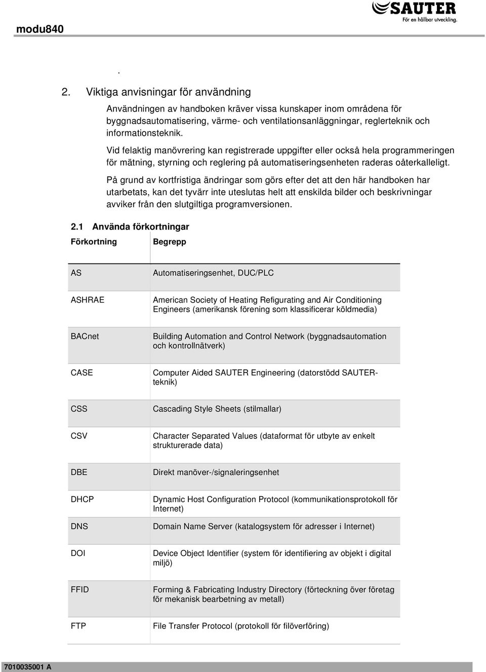 På grund av kortfristiga ändringar som görs efter det att den här handboken har utarbetats, kan det tyvärr inte uteslutas helt att enskilda bilder och beskrivningar avviker från den slutgiltiga