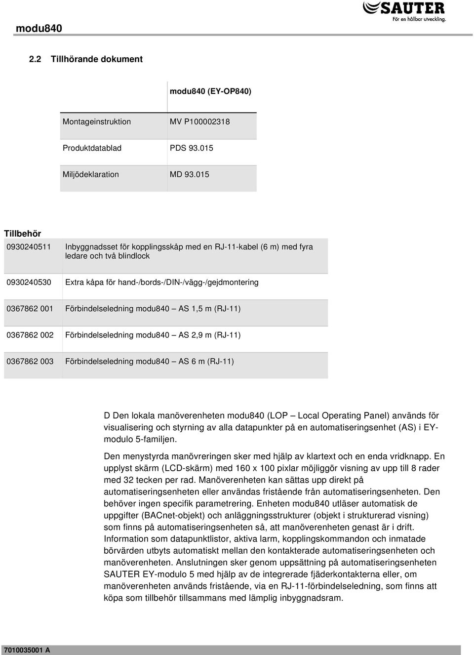 Förbindelseledning modu840 AS 1,5 m (RJ-11) 0367862 002 Förbindelseledning modu840 AS 2,9 m (RJ-11) 0367862 003 Förbindelseledning modu840 AS 6 m (RJ-11) D Den lokala manöverenheten modu840 (LOP