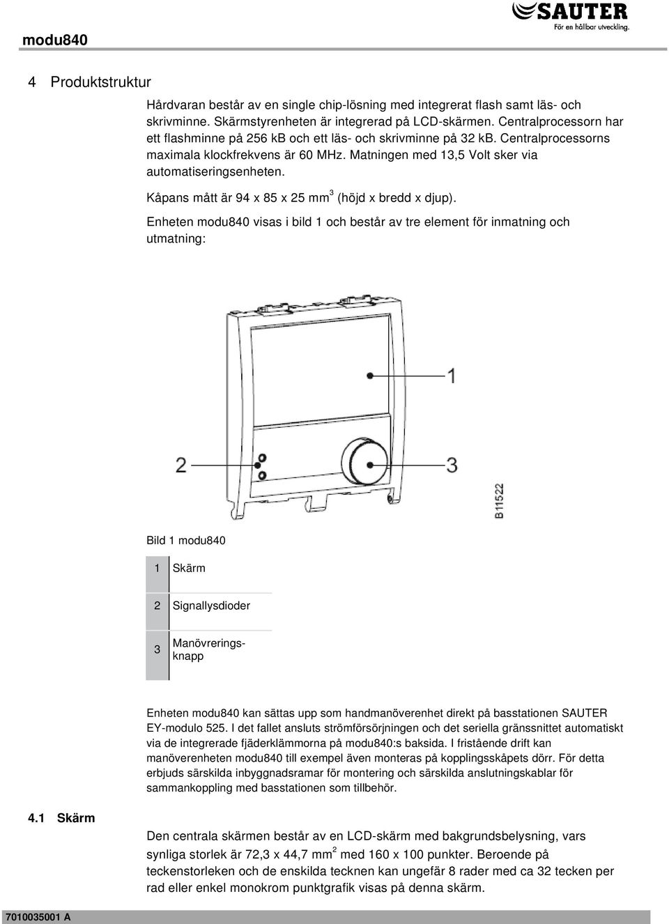 Kåpans mått är 94 x 85 x 25 mm 3 (höjd x bredd x djup).