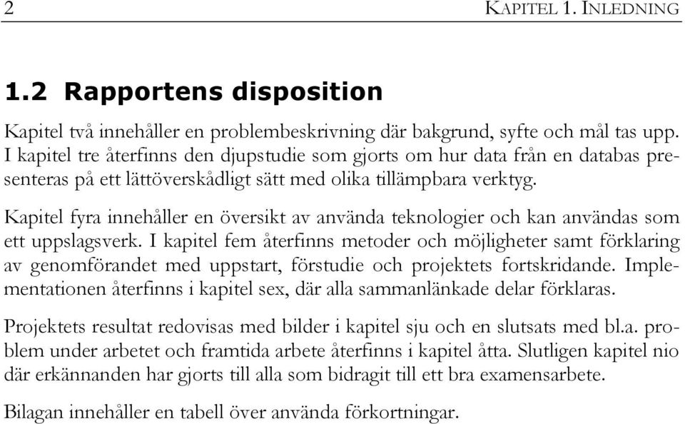 Kapitel fyra innehåller en översikt av använda teknologier och kan användas som ett uppslagsverk.