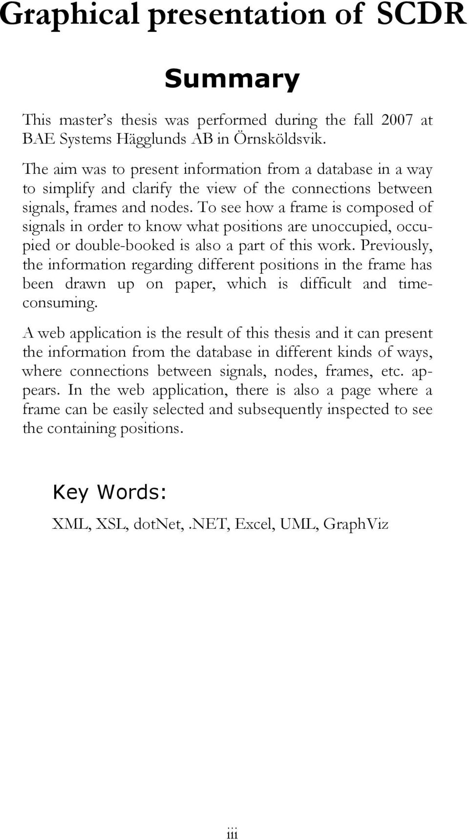 To see how a frame is composed of signals in order to know what positions are unoccupied, occupied or double-booked is also a part of this work.