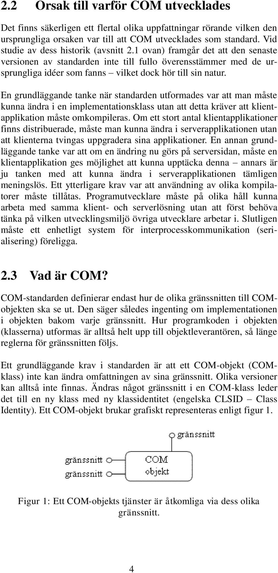 En grundläggande tanke när standarden utformades var att man måste kunna ändra i en implementationsklass utan att detta kräver att klientapplikation måste omkompileras.