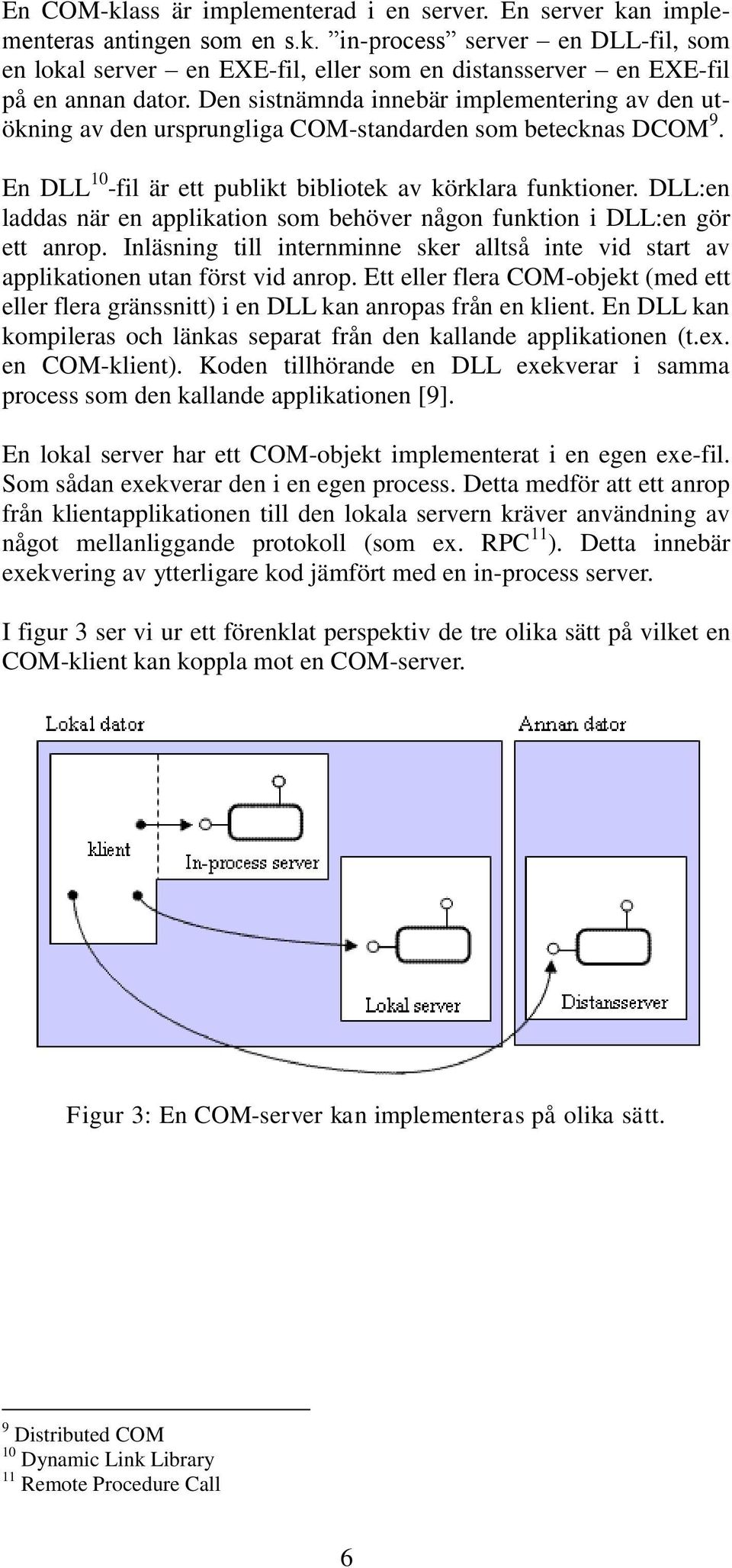 DLL:en laddas när en applikation som behöver någon funktion i DLL:en gör ett anrop. Inläsning till internminne sker alltså inte vid start av applikationen utan först vid anrop.