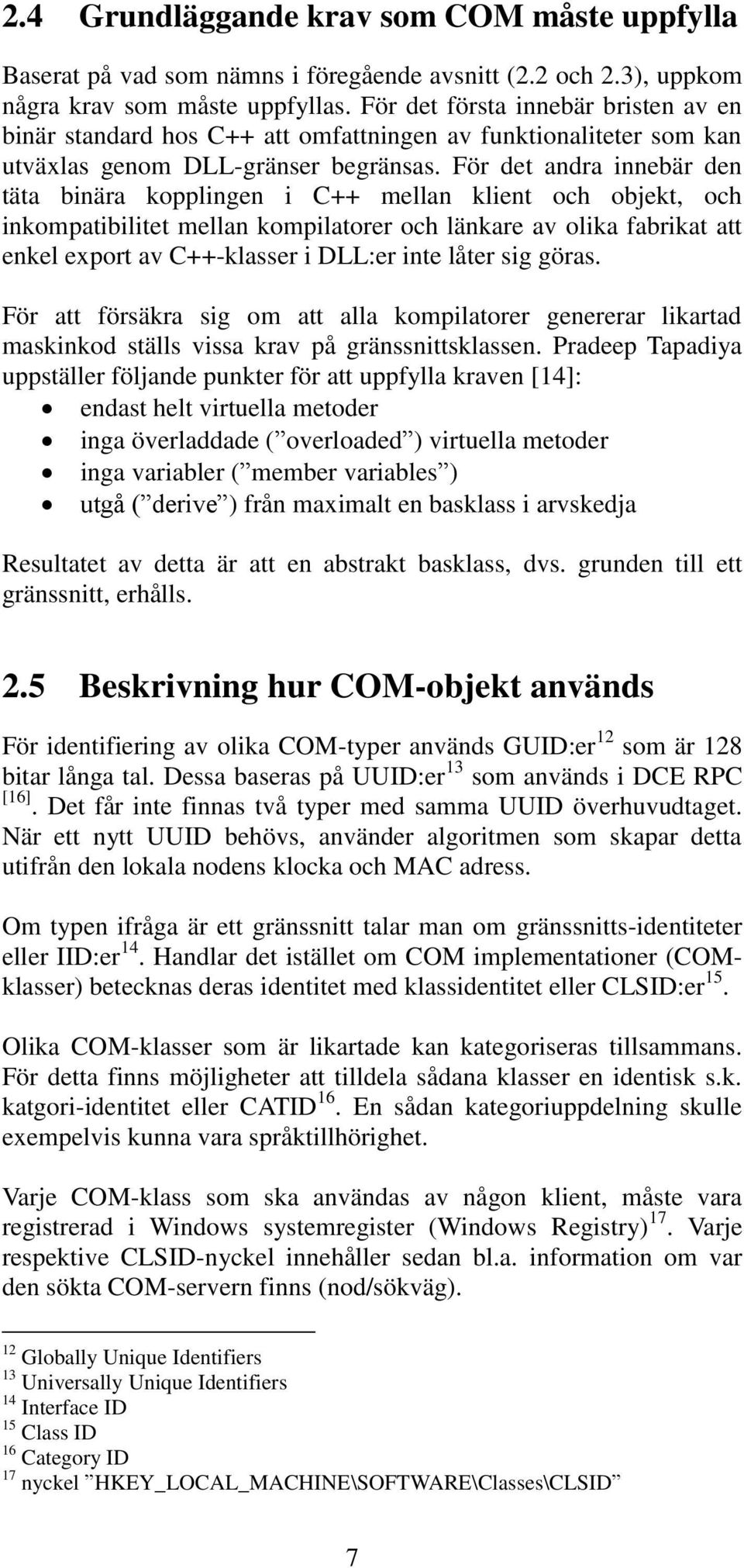 För det andra innebär den täta binära kopplingen i C++ mellan klient och objekt, och inkompatibilitet mellan kompilatorer och länkare av olika fabrikat att enkel export av C++-klasser i DLL:er inte