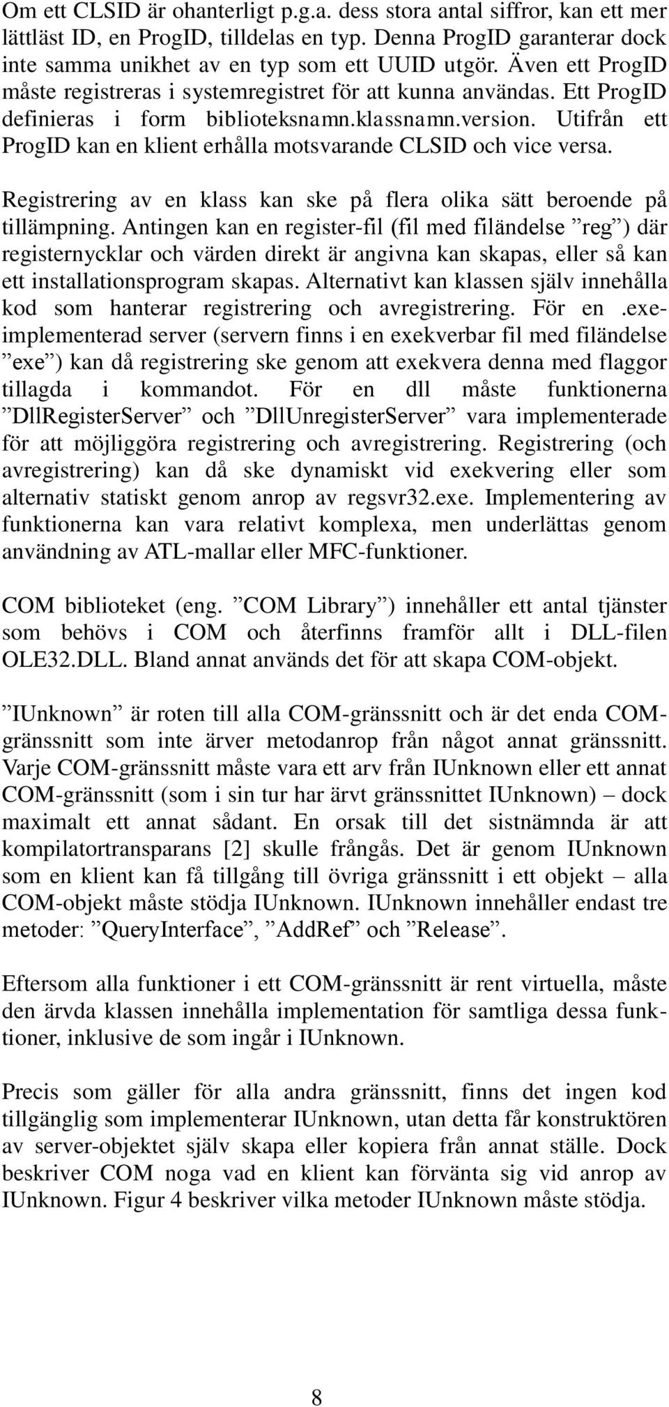 Utifrån ett ProgID kan en klient erhålla motsvarande CLSID och vice versa. Registrering av en klass kan ske på flera olika sätt beroende på tillämpning.