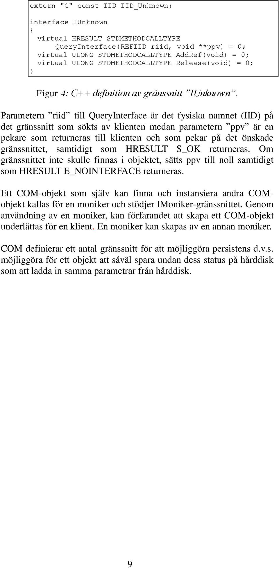 Parametern riid till QueryInterface är det fysiska namnet (IID) på det gränssnitt som sökts av klienten medan parametern ppv är en pekare som returneras till klienten och som pekar på det önskade