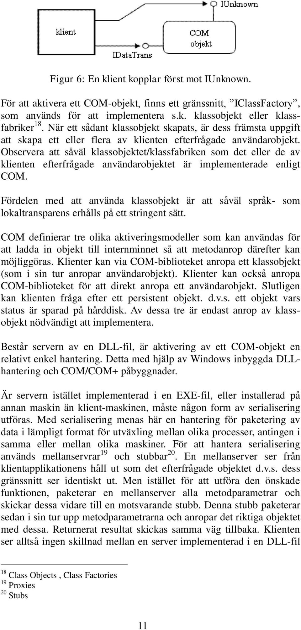 Observera att såväl klassobjektet/klassfabriken som det eller de av klienten efterfrågade användarobjektet är implementerade enligt COM.