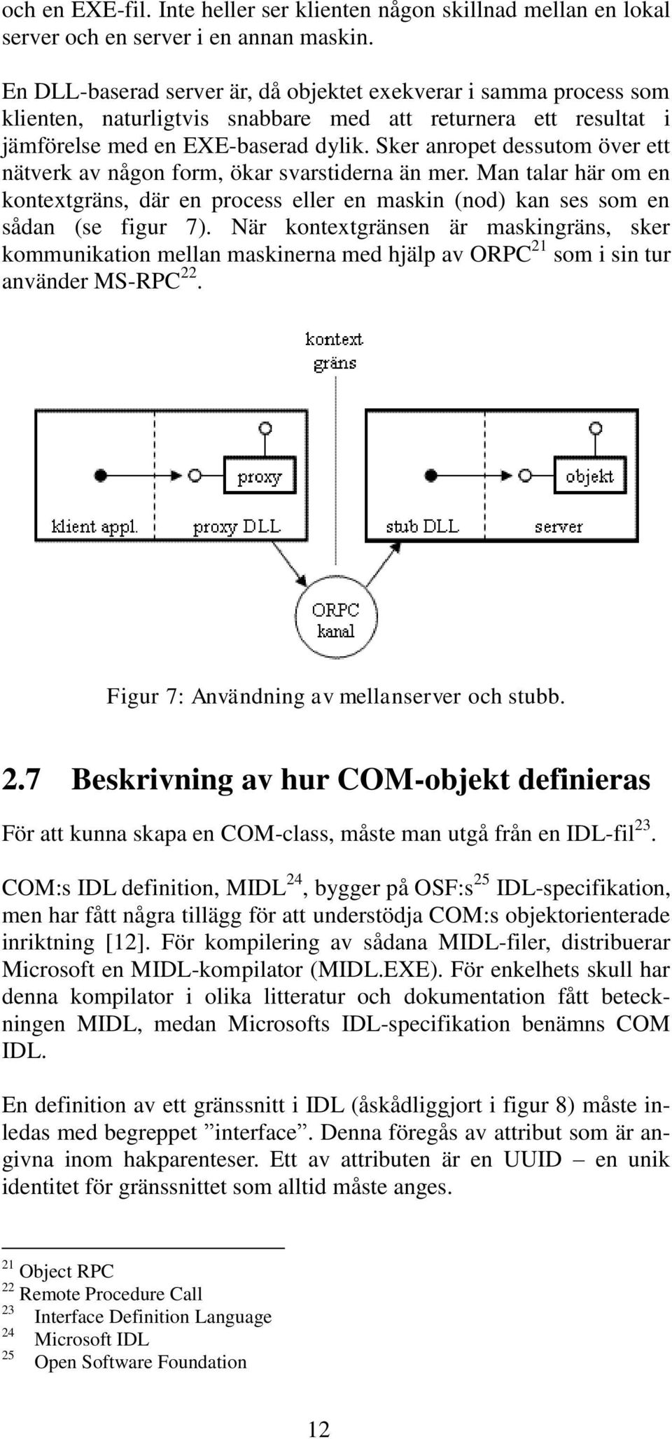 Sker anropet dessutom över ett nätverk av någon form, ökar svarstiderna än mer. Man talar här om en kontextgräns, där en process eller en maskin (nod) kan ses som en sådan (se figur 7).