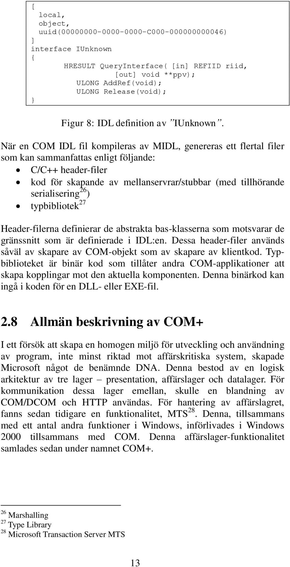 När en COM IDL fil kompileras av MIDL, genereras ett flertal filer som kan sammanfattas enligt följande: C/C++ header-filer kod för skapande av mellanservrar/stubbar (med tillhörande serialisering 26