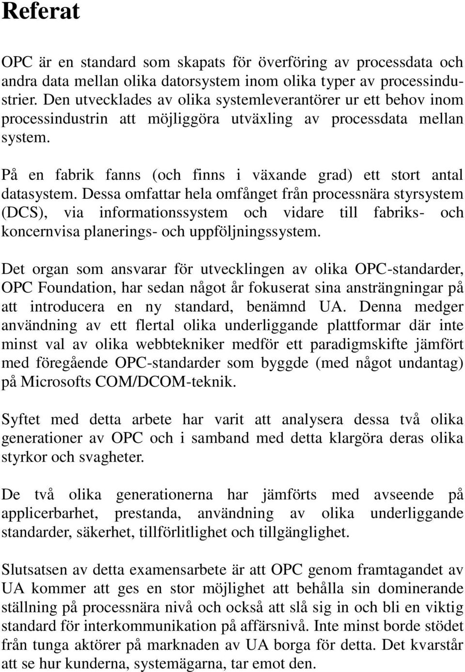 På en fabrik fanns (och finns i växande grad) ett stort antal datasystem.