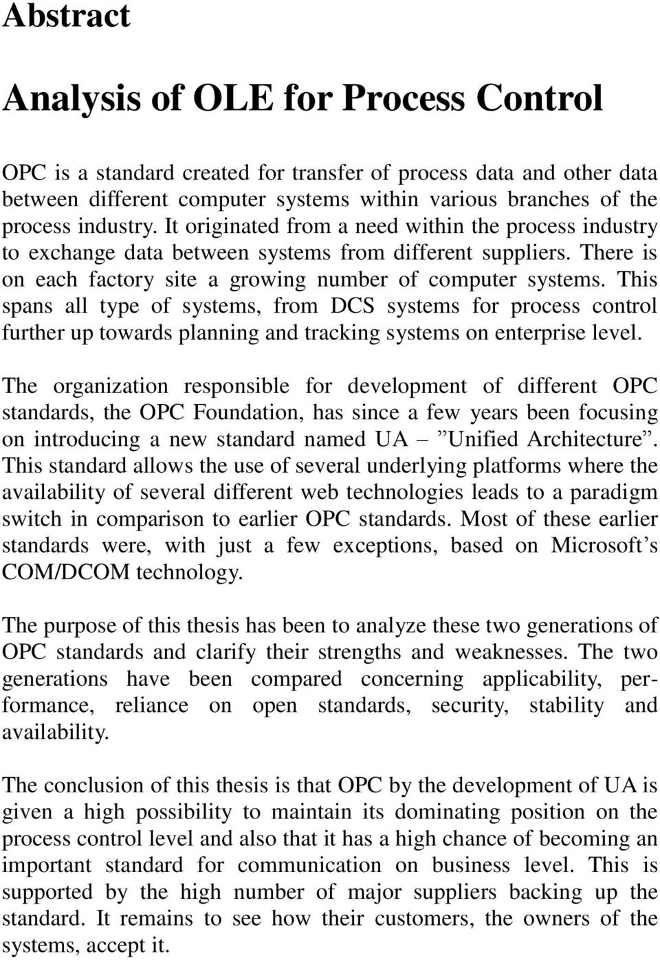 This spans all type of systems, from DCS systems for process control further up towards planning and tracking systems on enterprise level.