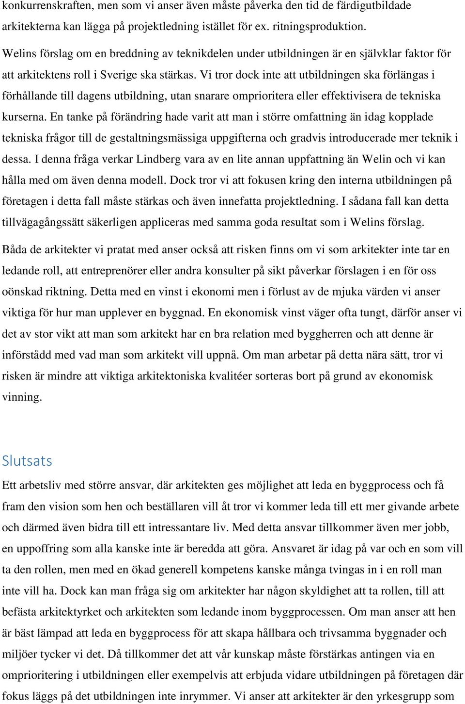 Vi tror dock inte att utbildningen ska förlängas i förhållande till dagens utbildning, utan snarare omprioritera eller effektivisera de tekniska kurserna.