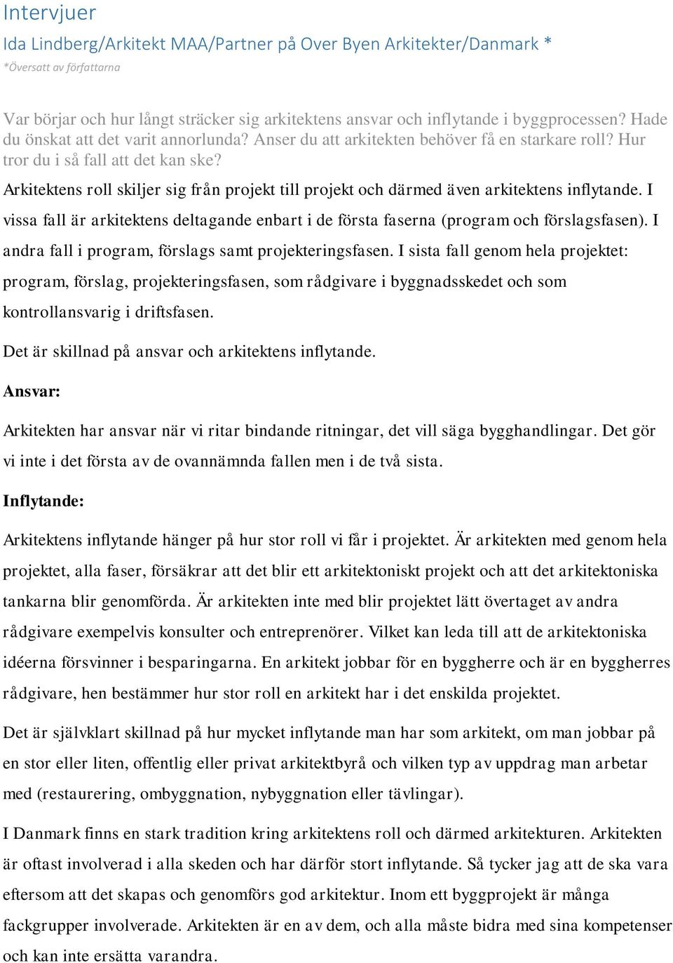 Arkitektens roll skiljer sig från projekt till projekt och därmed även arkitektens inflytande. I vissa fall är arkitektens deltagande enbart i de första faserna (program och förslagsfasen).