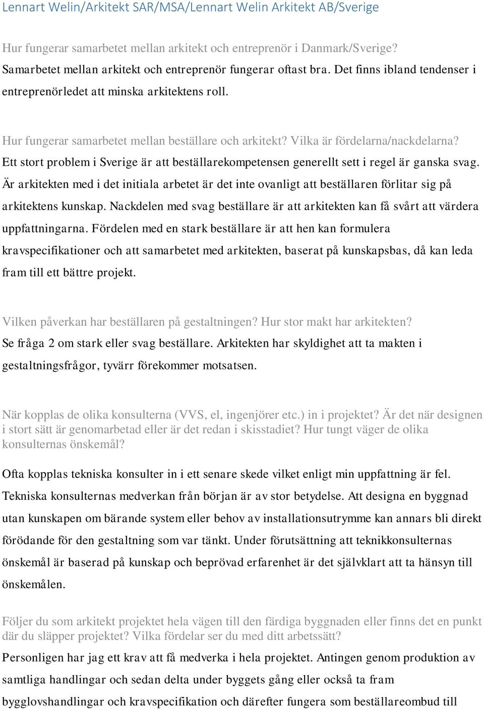 Vilka är fördelarna/nackdelarna? Ett stort problem i Sverige är att beställarekompetensen generellt sett i regel är ganska svag.