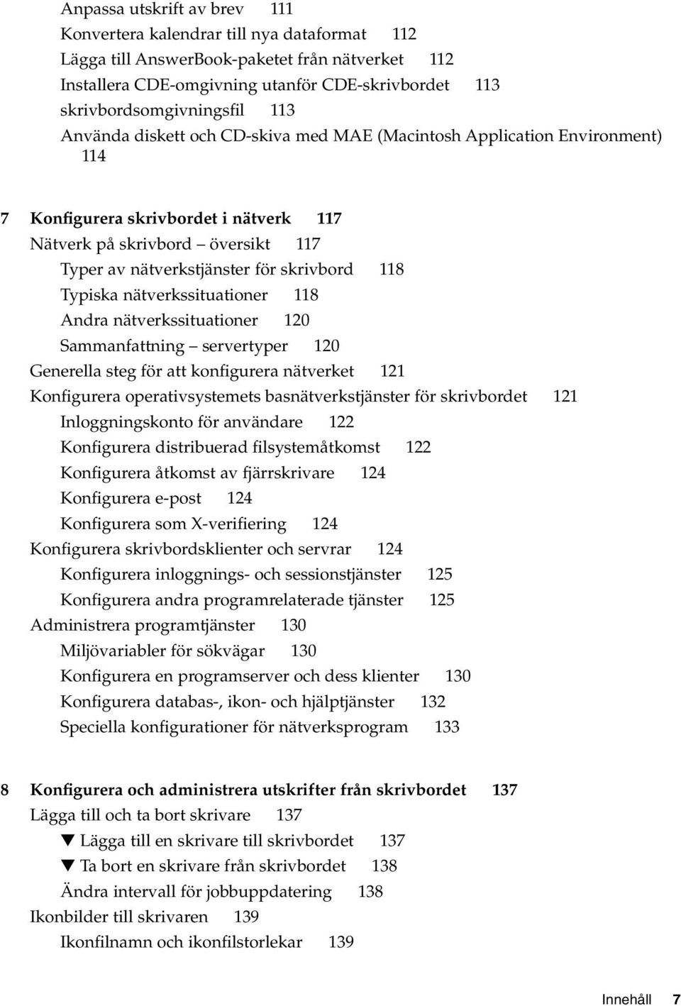 Typiska nätverkssituationer 118 Andra nätverkssituationer 120 Sammanfattning servertyper 120 Generella steg för att konfigurera nätverket 121 Konfigurera operativsystemets basnätverkstjänster för