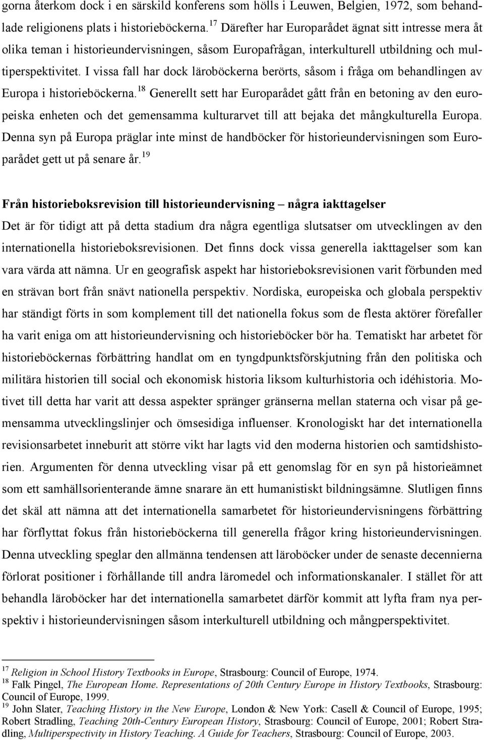 I vissa fall har dock läroböckerna berörts, såsom i fråga om behandlingen av Europa i historieböckerna.