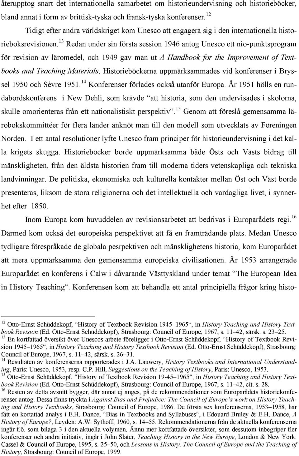 13 Redan under sin första session 1946 antog Unesco ett nio-punktsprogram för revision av läromedel, och 1949 gav man ut A Handbook for the Improvement of Textbooks and Teaching Materials.