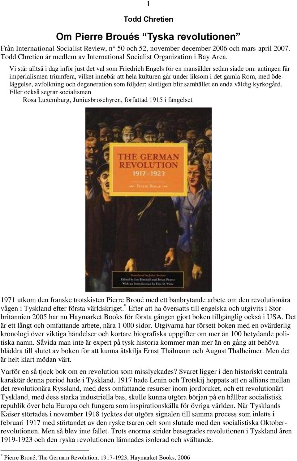 Vi står alltså i dag inför just det val som Friedrich Engels för en mansålder sedan siade om: antingen får imperialismen triumfera, vilket innebär att hela kulturen går under liksom i det gamla Rom,