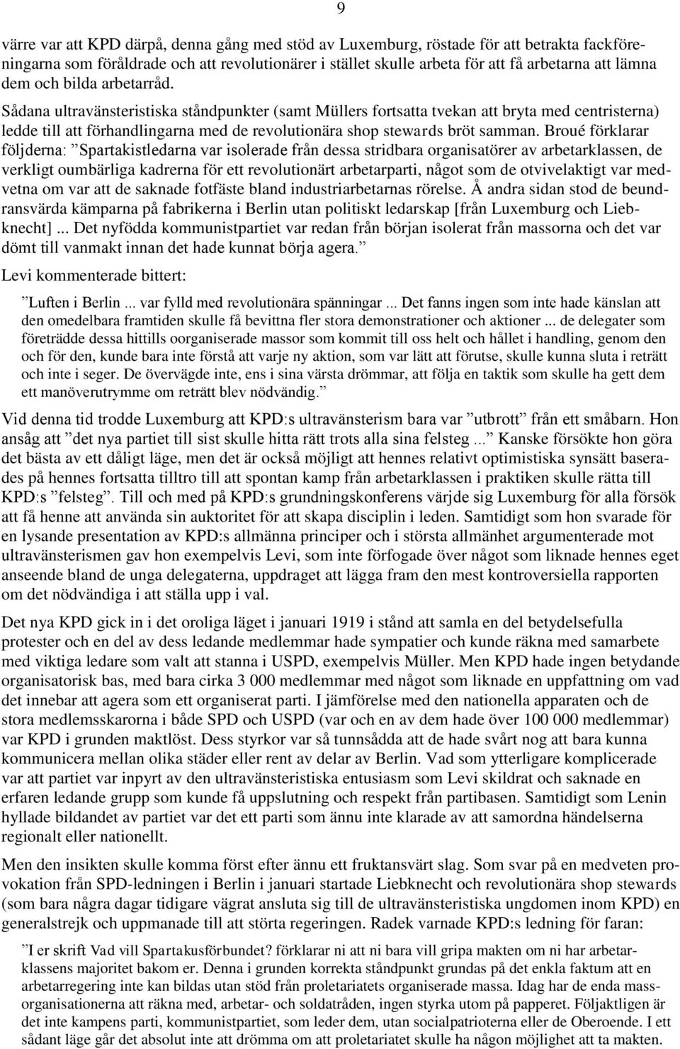 9 Sådana ultravänsteristiska ståndpunkter (samt Müllers fortsatta tvekan att bryta med centristerna) ledde till att förhandlingarna med de revolutionära shop stewards bröt samman.