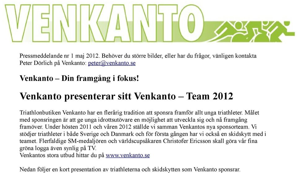 Målet med sponsringen är att ge unga idrottsutövare en möjlighet att utveckla sig och nå framgång framöver. Under hösten 2011 och våren 2012 ställde vi samman Venkantos nya sponsorteam.