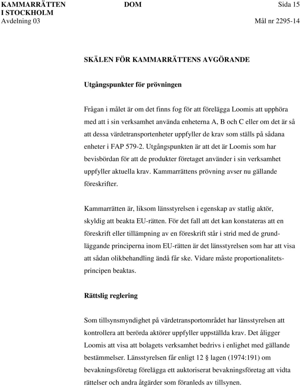 Utgångspunkten är att det är Loomis som har bevisbördan för att de produkter företaget använder i sin verksamhet uppfyller aktuella krav. Kammarrättens prövning avser nu gällande föreskrifter.