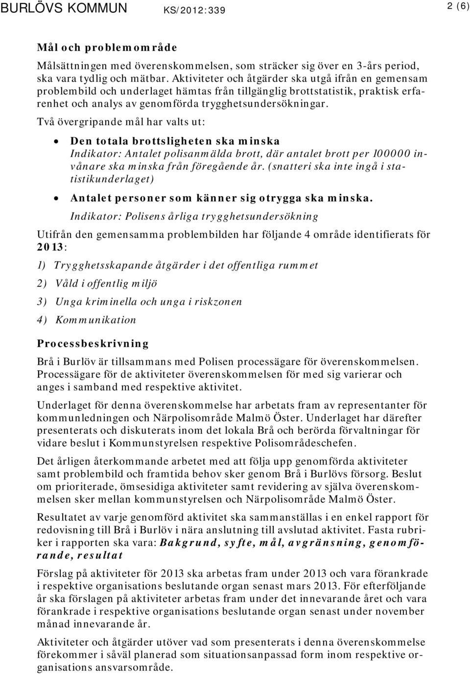 Två övergripande mål har valts ut: Den totala brottsligheten ska minska Indikator: Antalet polisanmälda brott, där antalet brott per 100000 invånare ska minska från föregående år.