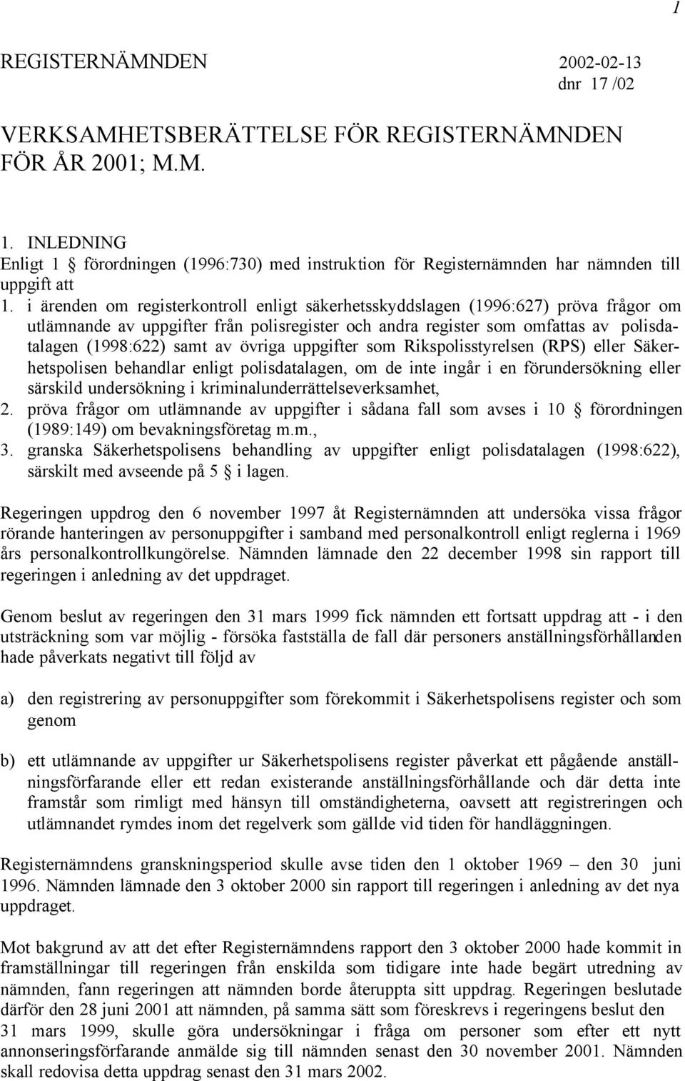 övriga uppgifter som Rikspolisstyrelsen (RPS) eller Säkerhetspolisen behandlar enligt polisdatalagen, om de inte ingår i en förundersökning eller särskild undersökning i