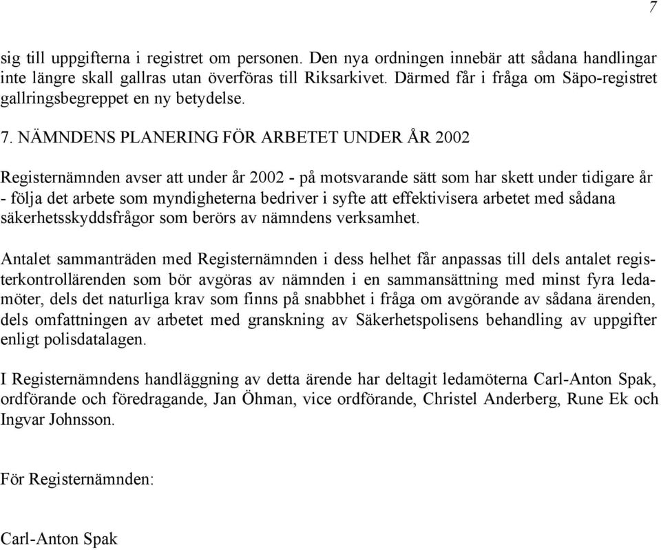 NÄMNDENS PLANERING FÖR ARBETET UNDER ÅR 2002 Registernämnden avser att under år 2002 - på motsvarande sätt som har skett under tidigare år - följa det arbete som myndigheterna bedriver i syfte att