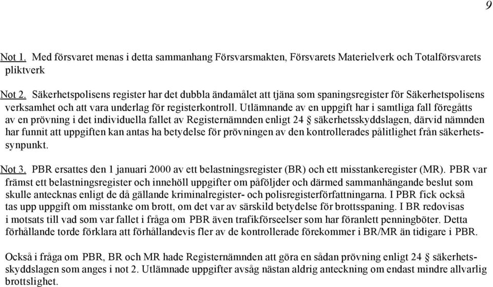 Utlämnande av en uppgift har i samtliga fall föregåtts av en prövning i det individuella fallet av Registernämnden enligt 24 säkerhetsskyddslagen, därvid nämnden har funnit att uppgiften kan antas ha