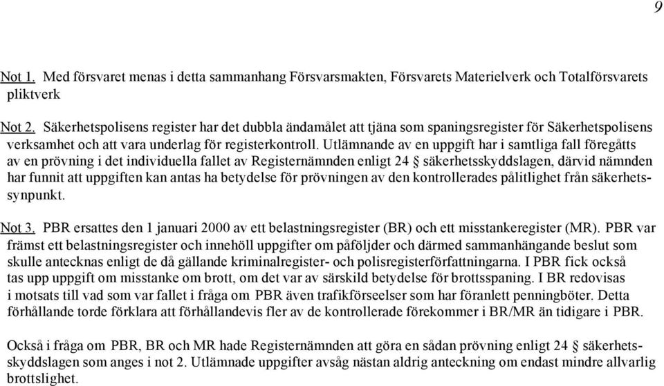 Utlämnande av en uppgift har i samtliga fall föregåtts av en prövning i det individuella fallet av Registernämnden enligt 24 säkerhetsskyddslagen, därvid nämnden har funnit att uppgiften kan antas ha